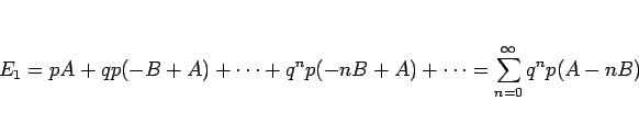 \begin{displaymath}
E_1
=pA + qp(-B+A) + \cdots + q^np(-nB+A) +\cdots
=\sum_{n=0}^\infty q^np(A-nB)\end{displaymath}