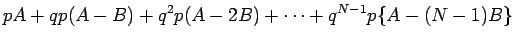 $\displaystyle pA +qp(A-B)+q^2p(A-2B)+\cdots +q^{N-1}p\{A-(N-1)B\}$