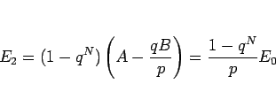 \begin{displaymath}
E_2= (1-q^N)\left(A-\frac{qB}{p}\right) = \frac{1-q^N}{p}E_0\end{displaymath}