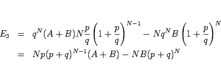 \begin{eqnarray*}E_3
&=&
q^N(A+B)N\frac{p}{q}\left(1+\frac{p}{q}\right)^{N-1}
...
...left(1+\frac{p}{q}\right)^N
 &=&
Np(p+q)^{N-1}(A+B)-NB(p+q)^N\end{eqnarray*}