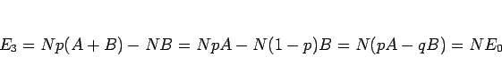 \begin{displaymath}
E_3=Np(A+B)-NB=NpA-N(1-p)B=N(pA-qB)=NE_0
\end{displaymath}