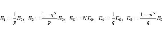 \begin{displaymath}
E_1=\frac{1}{p}E_0,\hspace{0.5zw}
E_2=\frac{1-q^N}{p}E_0,\hs...
....5zw}
E_4=\frac{1}{q}E_0,\hspace{0.5zw}
E_5=\frac{1-p^N}{q}E_0
\end{displaymath}