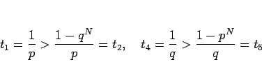 \begin{displaymath}
t_1=\frac{1}{p}>\frac{1-q^N}{p}=t_2,\hspace{1zw}
t_4=\frac{1}{q}>\frac{1-p^N}{q}=t_5
\end{displaymath}