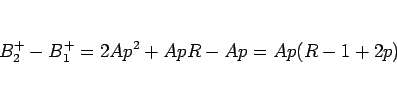 \begin{displaymath}
B^+_2 - B^+_1 = 2A p^2 + ApR - Ap = Ap(R-1+2p)
\end{displaymath}