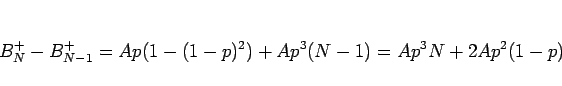 \begin{displaymath}
B^+_N - B^+_{N-1}
= Ap(1-(1-p)^2) + Ap^3(N-1)
= Ap^3N + 2Ap^2(1-p)\end{displaymath}