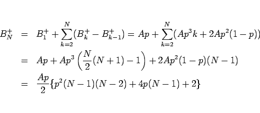 \begin{eqnarray*}B^+_N
&=&
B^+_1 + \sum_{k=2}^{N} (B^+_k-B^+_{k-1})
=
Ap + \...
...p^2(1-p)(N-1)
\\ &=&
\frac{Ap}{2}\{p^2(N-1)(N-2) + 4p(N-1)+2\}\end{eqnarray*}