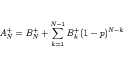 \begin{displaymath}
A^+_N = B^+_N + \sum_{k=1}^{N-1}B^+_k(1-p)^{N-k} \end{displaymath}