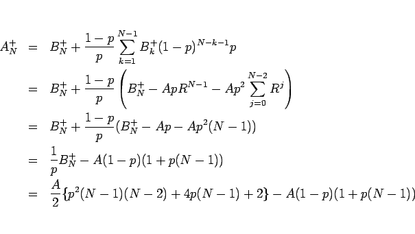 \begin{eqnarray*}A^+_N
&=&
B^+_N + \frac{1-p}{p}\sum_{k=1}^{N-1}B^+_k(1-p)^{N...
... &=&
\frac{A}{2}\{p^2(N-1)(N-2) + 4p(N-1)+2\} - A(1-p)(1+p(N-1))\end{eqnarray*}