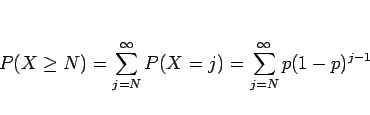 \begin{displaymath}
P(X\geq N)
=
\sum_{j=N}^\infty P(X=j)
=
\sum_{j=N}^\infty p(1-p)^{j-1}
\end{displaymath}