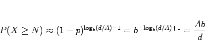 \begin{displaymath}
P(X\geq N)
\approx (1-p)^{\log_b(d/A)-1}
= b^{-\log_b(d/A)+1}
= \frac{Ab}{d}
\end{displaymath}