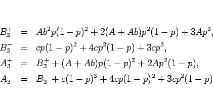 \begin{eqnarray*}B^+_3 &=& Ab^2 p(1-p)^2 + 2(A+Ab) p^2(1-p) + 3A p^3,\\
B^-_3 ...
...1-p),\\
A^-_3 &=& B^-_3 + c (1-p)^3 + 4c p(1-p)^2 + 3c p^2(1-p)\end{eqnarray*}