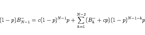 \begin{displaymath}
(1-p)B^-_{N-1} = c(1-p)^{N-1}p + \sum_{k=1}^{N-2}(B^-_k+cp)(1-p)^{N-1-k}p
\end{displaymath}