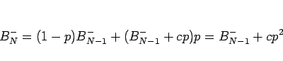 \begin{displaymath}
B^-_N = (1-p)B^-_{N-1} + (B^-_{N-1} + cp)p = B^-_{N-1} + cp^2
\end{displaymath}