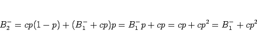 \begin{displaymath}
B^-_2 = cp(1-p) + (B^-_1+cp)p = B^-_1p + cp = cp + cp^2
= B^-_1 + cp^2
\end{displaymath}