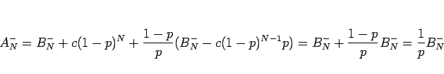 \begin{displaymath}
A^-_N
= B^-_N + c(1-p)^N + \frac{1-p}{p}(B^-_N-c(1-p)^{N-1}p)
= B^-_N + \frac{1-p}{p}B^-_N
= \frac{1}{p}B^-_N
\end{displaymath}