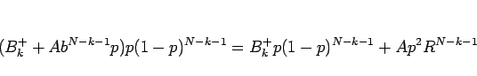 \begin{displaymath}
(B^+_k+Ab^{N-k-1}p)p(1-p)^{N-k-1}
= B^+_kp(1-p)^{N-k-1} + Ap^2R^{N-k-1}
\end{displaymath}