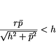 \begin{displaymath}
\frac{r\bar{p}}{\sqrt{h^2+\bar{p}^2}}<h
\end{displaymath}