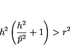 \begin{displaymath}
h^2\left(\frac{h^2}{\bar{p}^2}+1\right)>r^2
\end{displaymath}