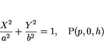 \begin{displaymath}
\frac{X^2}{a^2}+\frac{Y^2}{b^2}=1,\hspace{1zw}\mathrm{P}(p,0,h)
\end{displaymath}