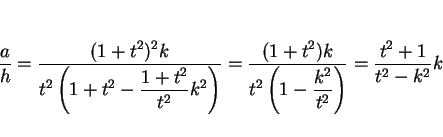 \begin{displaymath}
\frac{a}{h}
= \frac{(1+t^2)^2k}{\displaystyle t^2\left(1+t^...
...le t^2\left(1-\frac{k^2}{t^2}\right)}
= \frac{t^2+1}{t^2-k^2}k
\end{displaymath}