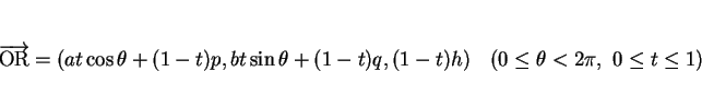 \begin{displaymath}
\overrightarrow{\mathrm{OR}}=(at\cos\theta+(1-t)p,bt\sin\theta+(1-t)q,(1-t)h)
\hspace{1zw}(0\leq\theta <2\pi,\ 0\leq t\leq 1)
\end{displaymath}