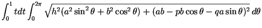 $\displaystyle \int_0^1tdt\int_0^{2\pi}\sqrt{h^2(a^2\sin^2\theta+b^2\cos^2\theta)
+(ab-pb\cos\theta-qa\sin\theta)^2}\, d\theta$