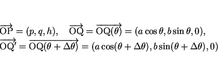\begin{eqnarray*}&& \overrightarrow{\mathrm{OP}}=(p,q,h),\hspace{1zw}
\overrigh...
...eta)}
=(a\cos(\theta+\Delta\theta),b\sin(\theta+\Delta\theta),0)\end{eqnarray*}