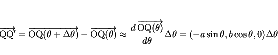 \begin{displaymath}
\overrightarrow{\mathrm{QQ'}}
=\overrightarrow{\mathrm{OQ}(\...
...d\theta}\Delta\theta
=(-a\sin\theta,b\cos\theta,0)\Delta\theta
\end{displaymath}
