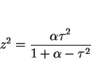 \begin{displaymath}
z^2=\frac{\alpha\tau^2}{1+\alpha-\tau^2}
\end{displaymath}