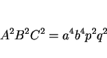\begin{displaymath}
A^2B^2C^2 = a^4b^4p^2q^2
\end{displaymath}