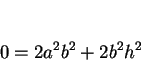 \begin{displaymath}
0=2a^2b^2+2b^2h^2
\end{displaymath}