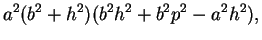 $\displaystyle a^2(b^2+h^2)(b^2h^2+b^2p^2-a^2h^2),$