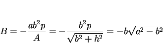 \begin{displaymath}
B=-\frac{ab^2p}{A}=-\frac{b^2p}{\sqrt{b^2+h^2}}
=-b\sqrt{a^2-b^2}
\end{displaymath}