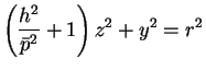 $\displaystyle \left(\frac{h^2}{\bar{p}^2}+1\right)z^2+y^2=r^2$
