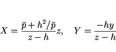 \begin{displaymath}
X = \frac{\bar{p}+h^2/\bar{p}}{z-h}z,\hspace{1zw}Y = \frac{-hy}{z-h}
\end{displaymath}