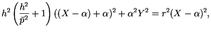 $\displaystyle h^2\left(\frac{h^2}{\bar{p}^2}+1\right)((X-\alpha)+\alpha)^2
+\alpha^2Y^2 = r^2(X-\alpha)^2,$