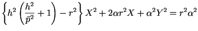$\displaystyle \left\{h^2\left(\frac{h^2}{\bar{p}^2}+1\right)-r^2\right\}X^2
+2\alpha r^2X + \alpha^2 Y^2=r^2\alpha^2$