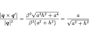 \begin{displaymath}
\frac{\vert\mbox{\boldmath$q$}\times\mbox{\boldmath$q$}'\ver...
...\sqrt{a^2h^2+a^4}}{\beta^2(a^2+h^2)}
=\frac{a}{\sqrt{a^2+h^2}}
\end{displaymath}