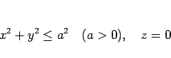 \begin{displaymath}
x^2+y^2\leq a^2\hspace{1zw}(a>0), \hspace{1zw}z=0
\end{displaymath}