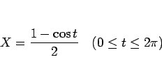 \begin{displaymath}
X=\frac{1-\cos t}{2}\hspace{1zw}(0\leq t\leq 2\pi)\end{displaymath}