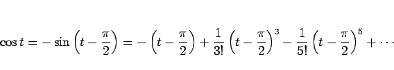 \begin{displaymath}
\cos t
= -\sin\left(t-\frac{\pi}{2}\right)
=-\left(t-\frac{...
...2}\right)^3
-\frac{1}{5!}\left(t-\frac{\pi}{2}\right)^5+\cdots
\end{displaymath}