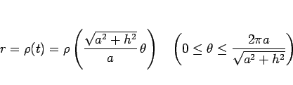 \begin{displaymath}
r
=\rho(t)
=\rho\left(\frac{\sqrt{a^2+h^2}}{a} \theta\ri...
...e{1zw}\left(0\leq\theta\leq\frac{2\pi a}{\sqrt{a^2+h^2}}\right)\end{displaymath}