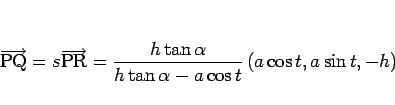 \begin{displaymath}
\overrightarrow{\mathrm{PQ}}=s\overrightarrow{\mathrm{PR}}
=\frac{h\tan\alpha}{h\tan\alpha-a\cos t} (a\cos t,a\sin t,-h)\end{displaymath}