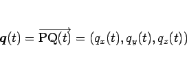 \begin{displaymath}
\mbox{\boldmath$q$}(t)=\overrightarrow{\mathrm{PQ}(t)} = (q_x(t),q_y(t),q_z(t))
\end{displaymath}