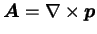 $\mbox{\boldmath$A$}=\nabla\times\mbox{\boldmath$p$}$