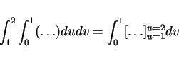 \begin{displaymath}
\int_1^2\int_0^1(\ldots)dudv = \int_0^1[\ldots]^{u=2}_{u=1}dv
\end{displaymath}