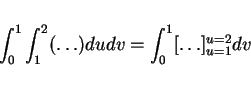 \begin{displaymath}
\int_0^1\int_1^2(\ldots)dudv = \int_0^1[\ldots]^{u=2}_{u=1}dv
\end{displaymath}