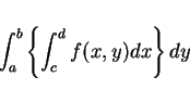 \begin{displaymath}
\int_a^b\left\{\int_c^df(x,y)dx\right\}dy
\end{displaymath}