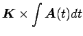 $\displaystyle \mbox{\boldmath$K$}\times\int\mbox{\boldmath$A$}(t)dt$