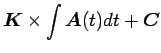 $\displaystyle \mbox{\boldmath$K$}\times\int\mbox{\boldmath$A$}(t)dt+\mbox{\boldmath$C$}$